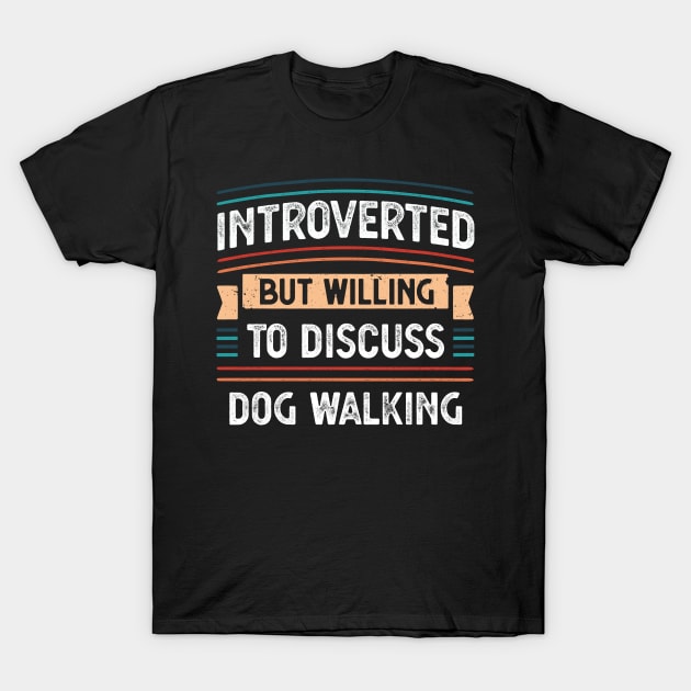 Introverted willing to discuss Dog Walking T-Shirt by qwertydesigns